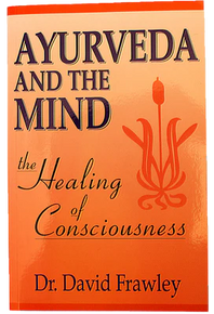 Ayurveda and The Mind (The Healing of Consciousness) | by David Frawley